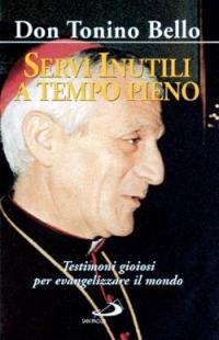 Servi inutili a tempo pieno. Testimoni gioiosi per evangelizzare il mondo - Antonio Bello - Libro San Paolo Edizioni 2002, Vita quotidiana, vita cristiana | Libraccio.it