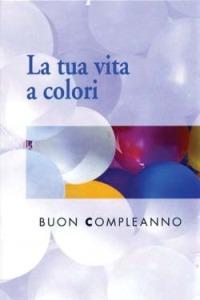 La tua vita a colori. Buon compleanno  - Libro San Paolo Edizioni 2001, Momenti di vita | Libraccio.it