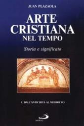 Arte cristiana nel tempo. Storia e significato. Vol. 1: Dall'antichità al Medioevo.