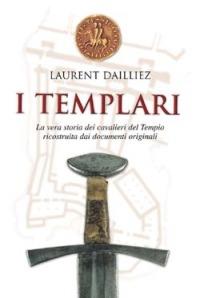 I Templari. La vera storia dei cavalieri del tempio ricostruita dai documenti originali - Laurent Dailliez - Libro San Paolo Edizioni 2002, Vie della storia | Libraccio.it