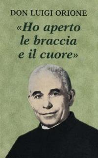 Ho aperto le braccia e il cuore - Luigi Orione - Libro San Paolo Edizioni 2001, Piccola spiritualità | Libraccio.it