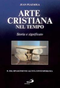 Arte cristiana nel tempo. Storia e significato. Vol. 2: Dal Rinascimento all'età contemporanea. - Juan Plazaola - Libro San Paolo Edizioni 2002, Storia della Chiesa. Fliche-Martin | Libraccio.it