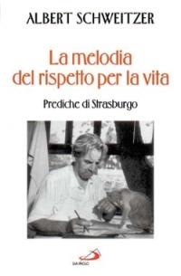 La melodia del rispetto per la vita. Prediche di Strasburgo - Albert Schweitzer - Libro San Paolo Edizioni 2002, Le opere i giorni. I protagonisti | Libraccio.it