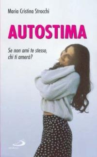 Migliora la tua autostima. I segreti per stare bene con sé e con gli altri - Maria Cristina Strocchi - Libro San Paolo Edizioni 2015, I prismi | Libraccio.it