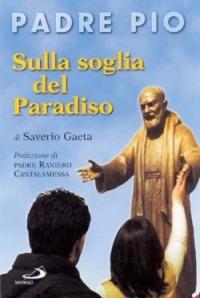 Padre Pio. Sulla soglia del paradiso - Saverio Gaeta - Libro San Paolo Edizioni 2002, I protagonisti | Libraccio.it