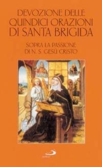 Devozione delle quindici orazioni di santa Brigida. Sopra la passione di n. S. Gesù Cristo - Brigida di Svezia (santa) - Libro San Paolo Edizioni 2002, Il tempo e i tempi | Libraccio.it