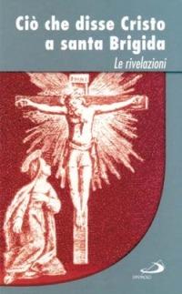 Ciò che disse Cristo a santa Brigida. Le rivelazioni - Brigida di Svezia (santa) - Libro San Paolo Edizioni 2014, Spiritualità. Maestri. Prima serie | Libraccio.it