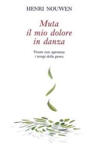 Muta il mio dolore in danza. Vivere con speranza i tempi della prova - Henri J. Nouwen - Libro San Paolo Edizioni 2003, Il pozzo - 1ª serie | Libraccio.it