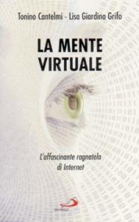 La mente virtuale. L'affascinante ragnatela di Internet - Tonino Cantelmi, Lisa Giardina Grifo - Libro San Paolo Edizioni 2002, I prismi | Libraccio.it