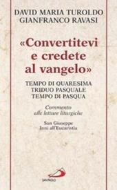 «Convertitevi e credete al Vangelo». Tempo di Quaresima, Triduo pasquale e Tempo di Pasqua. Commento alle letture liturgiche. S. Giuseppe. Inni all'Eucaristia...