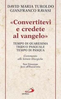 «Convertitevi e credete al Vangelo». Tempo di Quaresima, Triduo pasquale e Tempo di Pasqua. Commento alle letture liturgiche. S. Giuseppe. Inni all'Eucaristia... - David Maria Turoldo, Gianfranco Ravasi - Libro San Paolo Edizioni 2003, Manuali liturgici | Libraccio.it