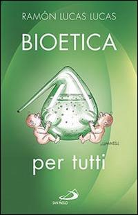 Bioetica per tutti - Ramón Lucas Lucas - Libro San Paolo Edizioni 2014, Problemi sociali d'oggi | Libraccio.it