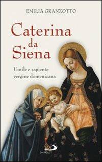 Caterina da Siena. Umile e sapiente vergine domenicana - Emilia Granzotto - Libro San Paolo Edizioni 2003, Santi e sante di Dio | Libraccio.it