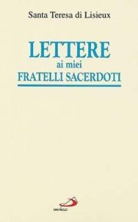 Lettere ai miei fratelli sacerdoti - Teresa di Lisieux (santa) - Libro San Paolo Edizioni 2002, Spiritualità. Maestri. Prima serie | Libraccio.it