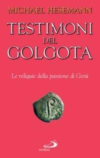 Testimoni del Golgota. Le reliquie della passione di Gesù - Michael Hesemann - Libro San Paolo Edizioni 2003, Attualità e storia | Libraccio.it