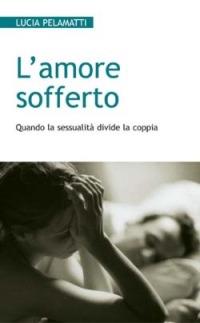 L' amore sofferto. Quando la sessualità divide la coppia - Lucia Pelamatti - Libro San Paolo Edizioni 2003, Progetto famiglia | Libraccio.it
