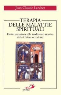 Terapia delle malattie spirituali. Un'introduzione alla tradizione ascetica della Chiesa ortodossa - Jean-Claude Larchet - Libro San Paolo Edizioni 2014, Spiritualità | Libraccio.it