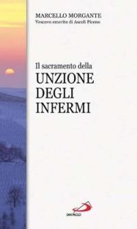 Il sacramento della unzione degli infermi - Marcello Morgante - Libro San Paolo Edizioni 2003, I sacramenti. Riti | Libraccio.it