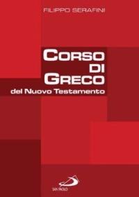 Corso di greco del Nuovo Testamento - Filippo Serafini - Libro San Paolo Edizioni 2013, Guida alla Bibbia | Libraccio.it