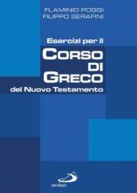 Esercizi per il corso di greco del Nuovo Testamento - Flaminio Poggi, Filippo Serafini - Libro San Paolo Edizioni 2003, Guida alla Bibbia | Libraccio.it