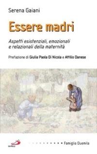 Essere madri. Aspetti esistenziali, emozionali e relazionali della maternità - Serena Gaiani - Libro San Paolo Edizioni 2003, Famiglia 2000 | Libraccio.it