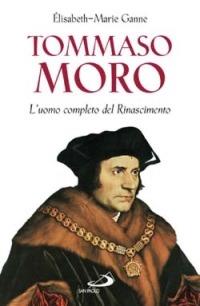 Tommaso Moro. L'uomo completo del Rinascimento - Elisabeth-Marie Ganne - Libro San Paolo Edizioni 2003, Tempi e figure | Libraccio.it