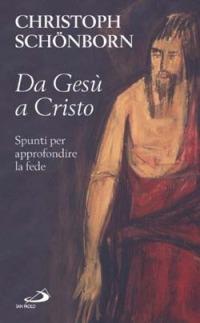 Da Gesù a Cristo. Spunti per approfondire la fede - Christoph Schönborn - Libro San Paolo Edizioni 2004, Le ragioni della speranza | Libraccio.it