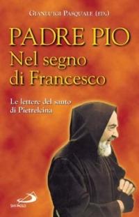 Nel segno di Francesco. Le lettere del santo di Pietrelcina - Pio da Pietrelcina (san) - Libro San Paolo Edizioni 2004, Il pozzo - 2ª serie | Libraccio.it
