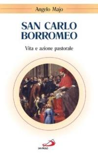 San Carlo Borromeo. Vita e azione pastorale - Angelo Majo - Libro San Paolo Edizioni 2004, Santi e sante di Dio | Libraccio.it