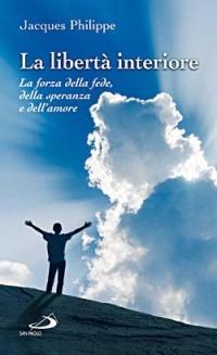 La libertà interiore. La forza della fede, della speranza e dell'amore - Jacques Philippe - Libro San Paolo Edizioni 2015, Nuovi fermenti | Libraccio.it
