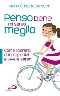 Penso bene, mi sento meglio. Per imparare a pensare in modo razionale - Maria Cristina Strocchi - Libro San Paolo Edizioni 2015, I prismi | Libraccio.it