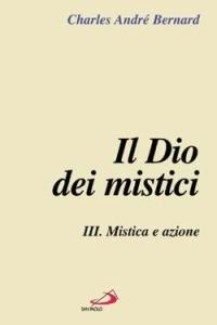 Il Dio dei mistici. Vol. 3: Mistica e azione. - Charles-André Bernard - Libro San Paolo Edizioni 2004, L'abside | Libraccio.it