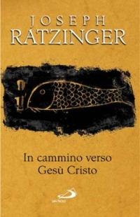 In cammino verso Gesù Cristo - Benedetto XVI (Joseph Ratzinger) - Libro San Paolo Edizioni 2004, Attualità e storia | Libraccio.it