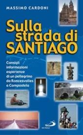 Sulla strada di Santiago. Consigli, informazioni, esperienze di un pellegrino da Roncesvalles a Compostela