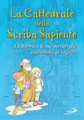 La Cattedrale dello scriba sapiente. La Bibbia e le sue meraviglie raccontate ai ragazzi