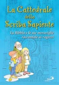 La Cattedrale dello scriba sapiente. La Bibbia e le sue meraviglie raccontate ai ragazzi - Tommaso Mastrandrea, Giacomo Perego - Libro San Paolo Edizioni 2004, I più bei libri per ragazzi | Libraccio.it