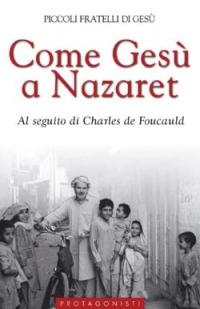 Come Gesù a Nazaret. Al seguito di Charles de Foucauld  - Libro San Paolo Edizioni 2004, Attualità e storia | Libraccio.it