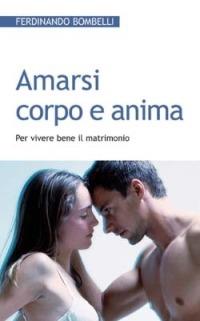 Amarsi corpo e anima. Per vivere bene il matrimonio - Ferdinando Bombelli - Libro San Paolo Edizioni 2010, Progetto famiglia | Libraccio.it