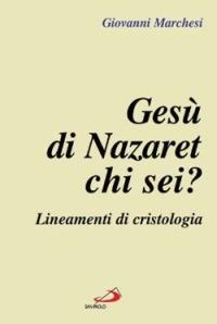 Gesù di Nazaret: chi sei? Lineamenti di cristologia - Giovanni Marchesi - Libro San Paolo Edizioni 2004, L' abside | Libraccio.it