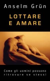 Lottare e amare. Come gli uomini possono ritrovare se stessi - Anselm Grün - Libro San Paolo Edizioni 2012, Parole per lo spirito | Libraccio.it