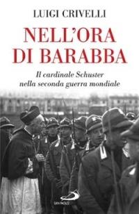 Nell'ora di Barabba. Il cardinale Schuster nella seconda guerra mondiale - Luigi Crivelli - Libro San Paolo Edizioni 2004, Attualità e storia | Libraccio.it