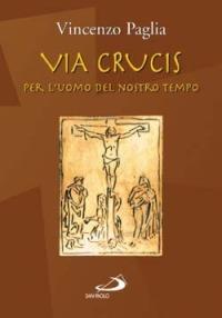 Via crucis. Per l'uomo del nostro tempo - Vincenzo Paglia - Libro San Paolo Edizioni 2005, Il tempo e i tempi | Libraccio.it