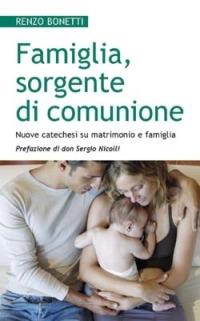 Famiglia, sorgente di comunione. Nuove catechesi su matrimonio e famiglia - Renzo Bonetti - Libro San Paolo Edizioni 2015, Progetto famiglia | Libraccio.it