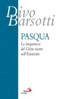 Pasqua. La trasparenza del Cristo risorto nell'eucaristia - Divo Barsotti - Libro San Paolo Edizioni 2012, Azione e vita | Libraccio.it