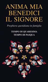 Anima mia benedici il Signore. Preghiera quotidiana in famiglia. Tempo di Quaresima. Tempo di Pasqua  - Libro San Paolo Edizioni 2005, Manuali liturgici | Libraccio.it