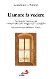 L' amore fa vedere. Rivelazione e conoscenza nella filosofia della religione di Max Scheler - Giuseppina De Simone - Libro San Paolo Edizioni 2005, RdT Library | Libraccio.it