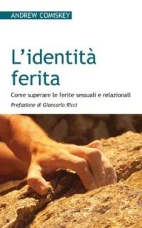 L'identità ferita. Come superare le ferite sessuali e relazionali - Andrew Comiskey - Libro San Paolo Edizioni 2005, Progetto famiglia | Libraccio.it