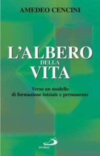 L'albero della vita. Verso un modello di formazione iniziale e permanente - Amedeo Cencini - Libro San Paolo Edizioni 2005, Religiosi ieri, oggi, domani | Libraccio.it