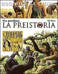 La preistoria. Vita quotidiana. Scoprire la storia - Neil Morris - Libro San Paolo Edizioni 2011, La memoria del mondo | Libraccio.it