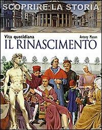 Il Rinascimento. Vita quotidiana. Scoprire la storia - Antony Mason - Libro San Paolo Edizioni 2011, La memoria del mondo | Libraccio.it